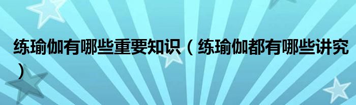 必一体育下载瑜伽常识练瑜伽有哪些重要知识（练都有哪些讲究）(图1)